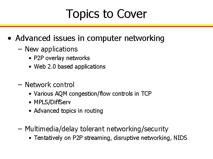 Topics to Cover • Advanced issues in computer networking – New applications • P