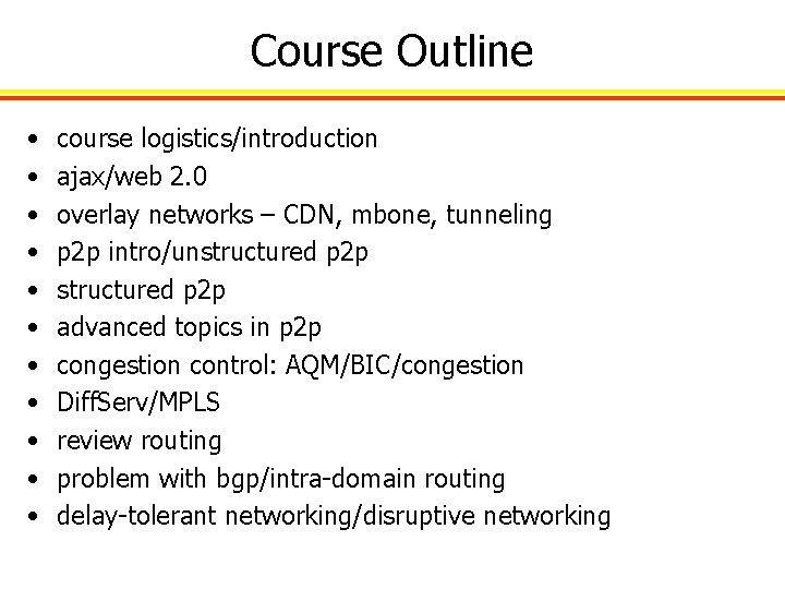 Course Outline • • • course logistics/introduction ajax/web 2. 0 overlay networks – CDN,