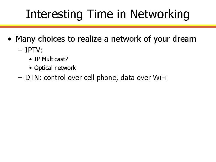 Interesting Time in Networking • Many choices to realize a network of your dream