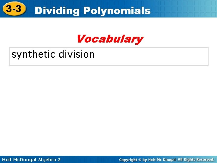 3 -3 Dividing Polynomials Vocabulary synthetic division Holt Mc. Dougal Algebra 2 