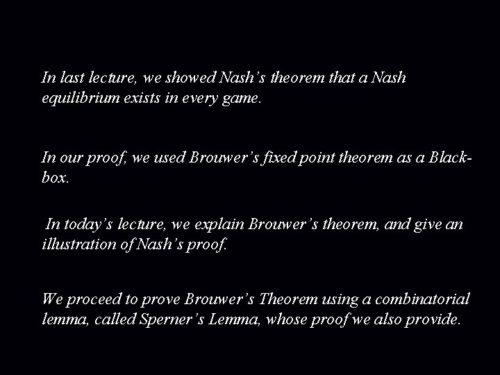 In last lecture, we showed Nash’s theorem that a Nash equilibrium exists in every
