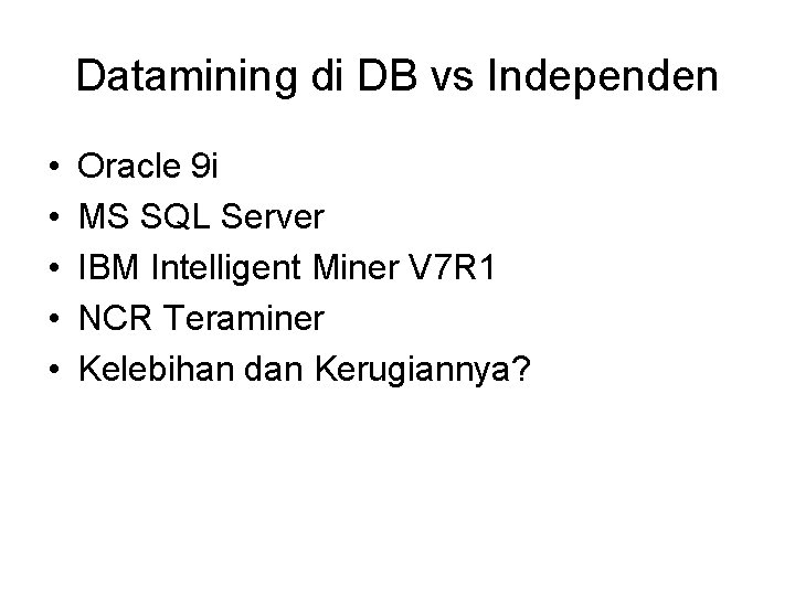 Datamining di DB vs Independen • • • Oracle 9 i MS SQL Server