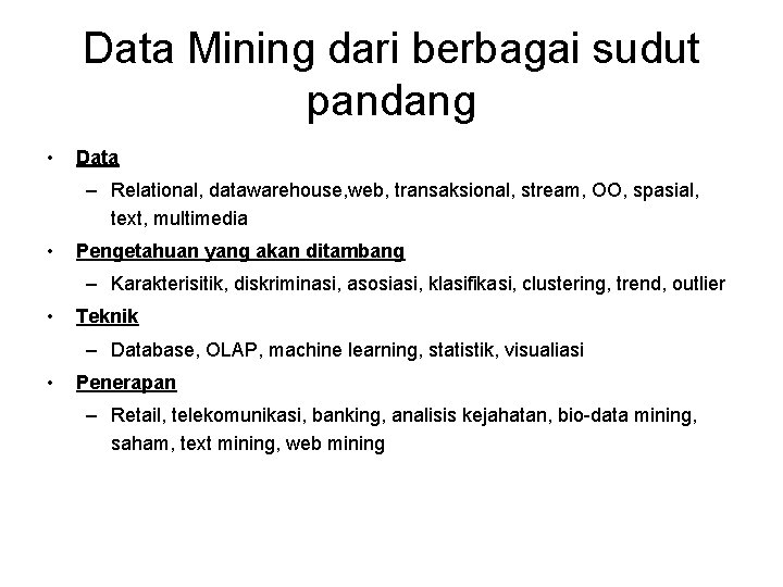 Data Mining dari berbagai sudut pandang • Data – Relational, datawarehouse, web, transaksional, stream,