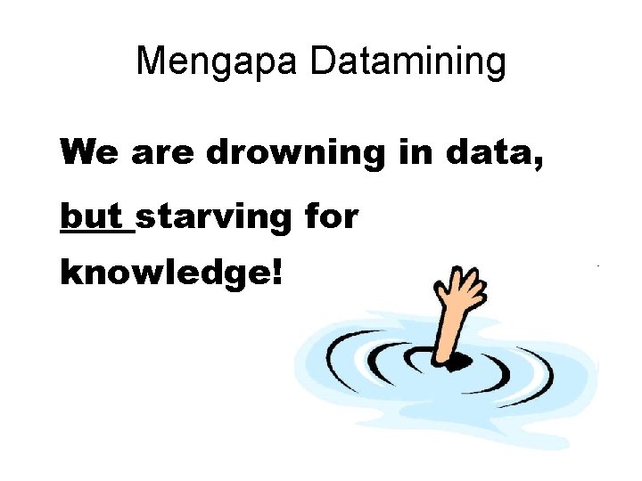 Mengapa Datamining We are drowning in data, but starving for knowledge! 