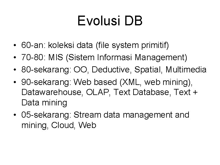 Evolusi DB • • 60 -an: koleksi data (file system primitif) 70 -80: MIS