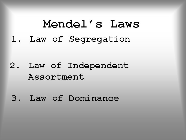 Mendel’s Laws 1. Law of Segregation 2. Law of Independent Assortment 3. Law of