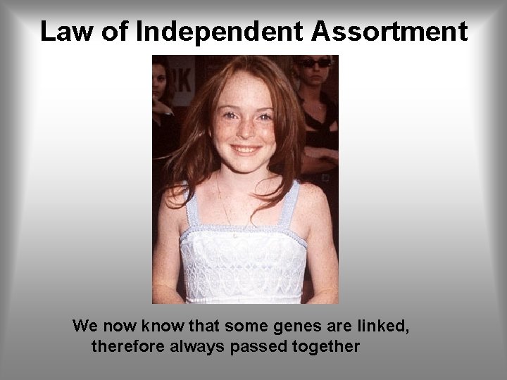 Law of Independent Assortment We now know that some genes are linked, therefore always