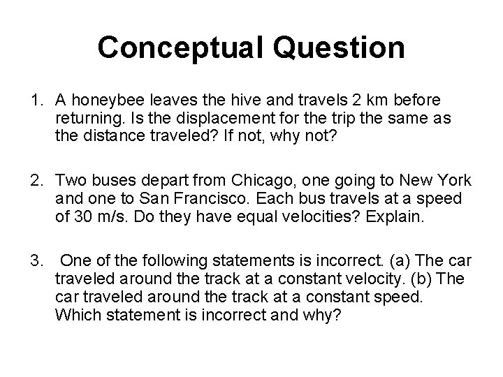 Conceptual Question 1. A honeybee leaves the hive and travels 2 km before returning.