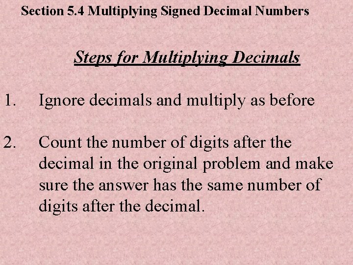 Section 5. 4 Multiplying Signed Decimal Numbers Steps for Multiplying Decimals 1. Ignore decimals