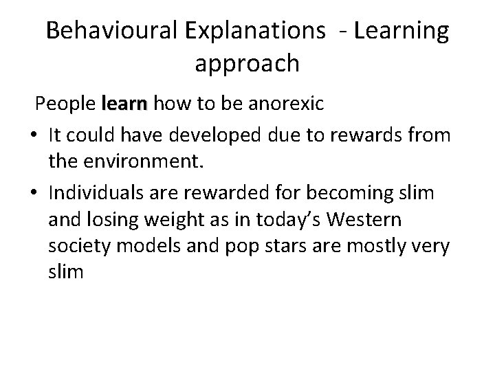 Behavioural Explanations - Learning approach People learn how to be anorexic • It could Behavioural Explanations - Learning approach People learn how to be anorexic • It could