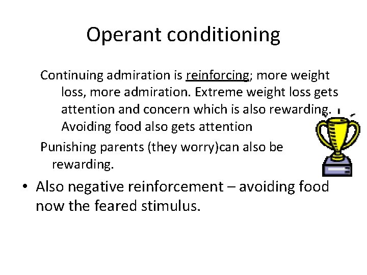 Operant conditioning Continuing admiration is reinforcing; more weight loss, more admiration. Extreme weight loss Operant conditioning Continuing admiration is reinforcing; more weight loss, more admiration. Extreme weight loss
