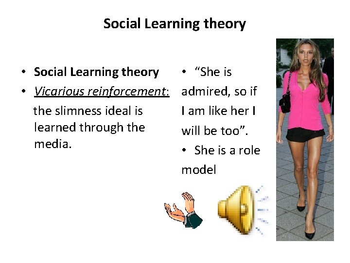 Social Learning theory • Vicarious reinforcement: the slimness ideal is learned through the media. Social Learning theory • Vicarious reinforcement: the slimness ideal is learned through the media.