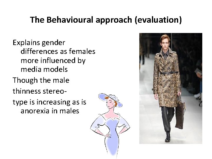 The Behavioural approach (evaluation) Explains gender differences as females more influenced by media models The Behavioural approach (evaluation) Explains gender differences as females more influenced by media models