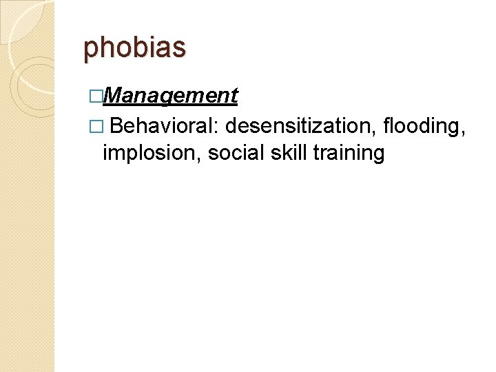 phobias �Management � Behavioral: desensitization, flooding, implosion, social skill training 