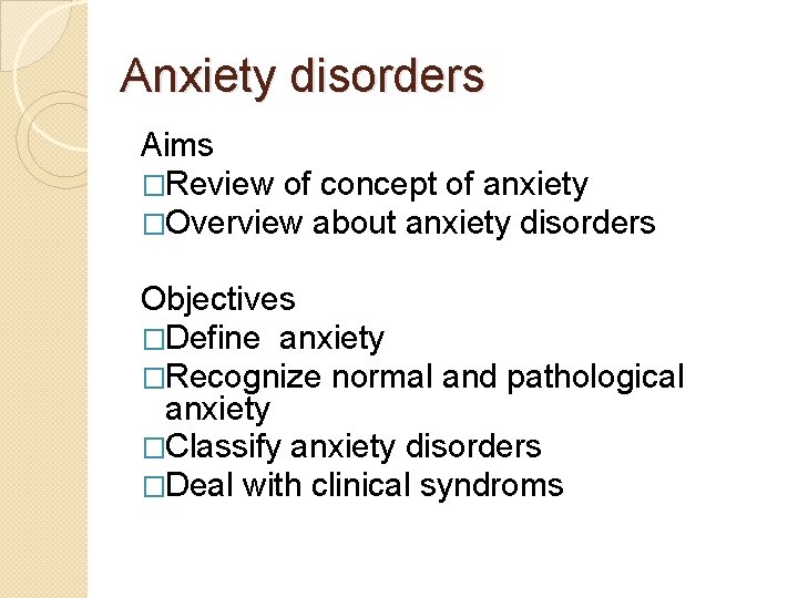 Anxiety disorders Aims �Review of concept of anxiety �Overview about anxiety disorders Objectives �Define