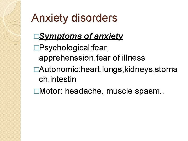 Anxiety disorders �Symptoms of anxiety �Psychological: fear, apprehenssion, fear of illness �Autonomic: heart, lungs,