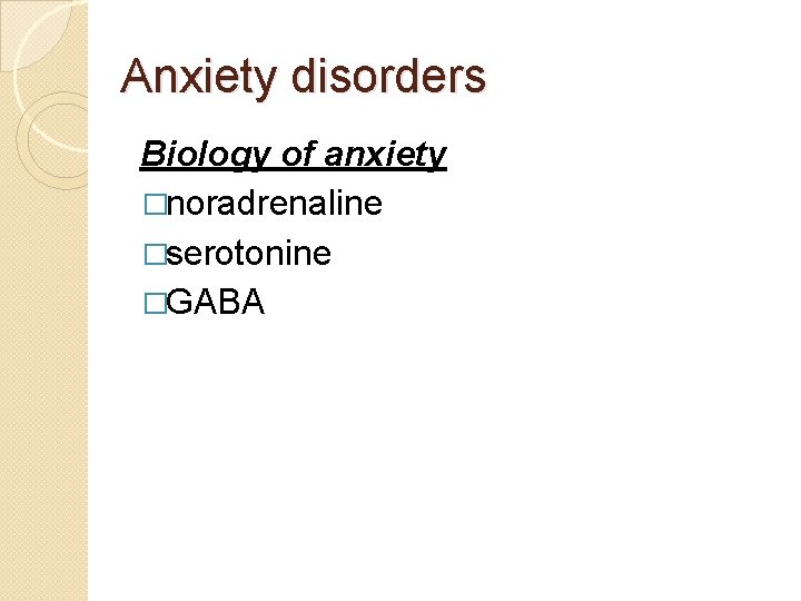 Anxiety disorders Biology of anxiety �noradrenaline �serotonine �GABA 