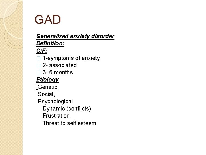 GAD Generalized anxiety disorder Definition: C/F: � 1 -symptoms of anxiety � 2 -