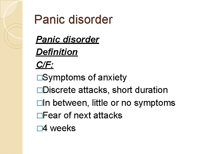 Panic disorder Definition C/F: �Symptoms of anxiety �Discrete attacks, short duration �In between, little