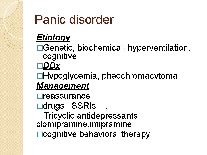 Panic disorder Etiology �Genetic, biochemical, hyperventilation, cognitive �DDx �Hypoglycemia, pheochromacytoma Management �reassurance �drugs SSRIs