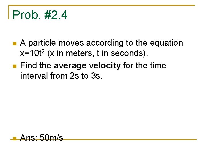 Prob. #2. 4 n n n A particle moves according to the equation x=10