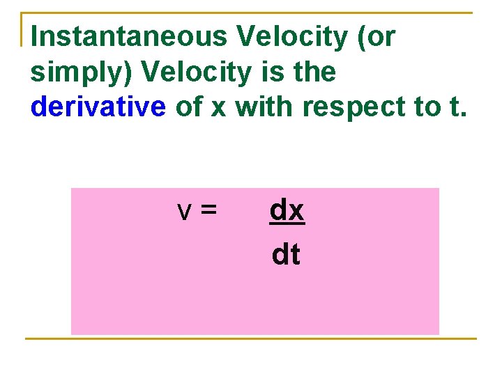 Instantaneous Velocity (or simply) Velocity is the derivative of x with respect to t.