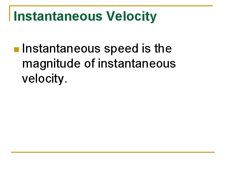 Instantaneous Velocity n Instantaneous speed is the magnitude of instantaneous velocity. 