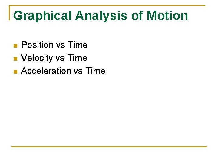 Graphical Analysis of Motion n Position vs Time Velocity vs Time Acceleration vs Time