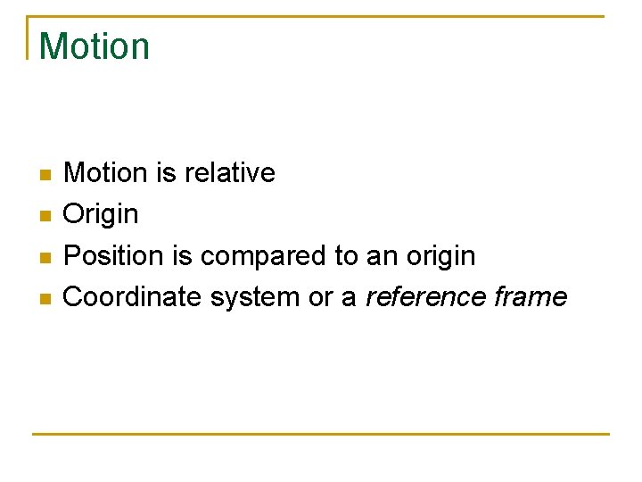 Motion n n Motion is relative Origin Position is compared to an origin Coordinate