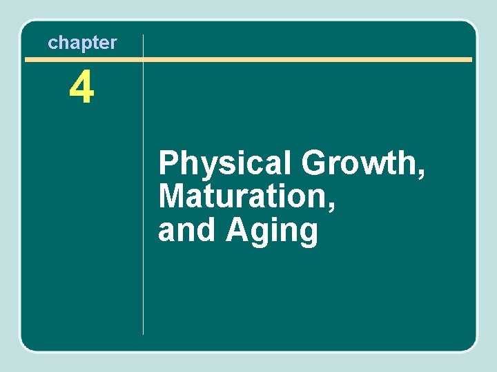 chapter 4 Physical Growth, Maturation, and Aging 