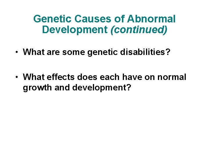 Genetic Causes of Abnormal Development (continued) • What are some genetic disabilities? • What