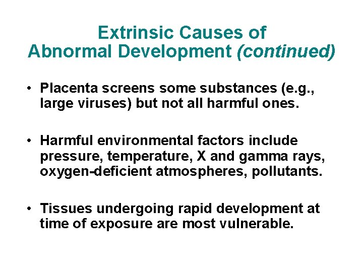 Extrinsic Causes of Abnormal Development (continued) • Placenta screens some substances (e. g. ,