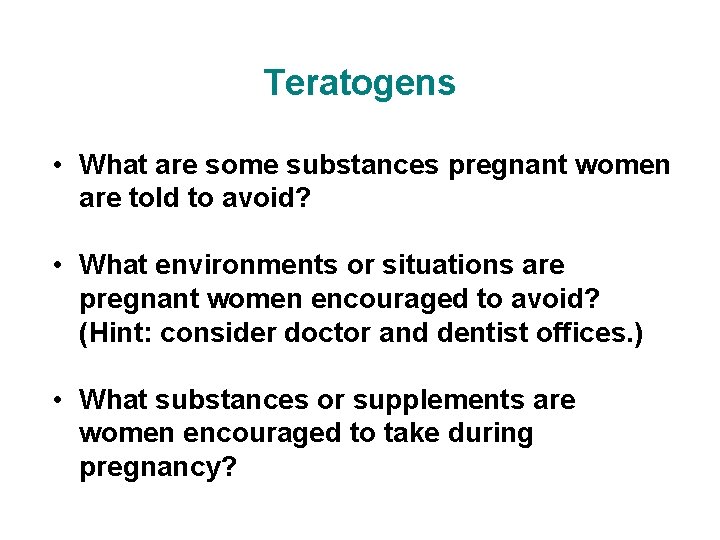 Teratogens • What are some substances pregnant women are told to avoid? • What