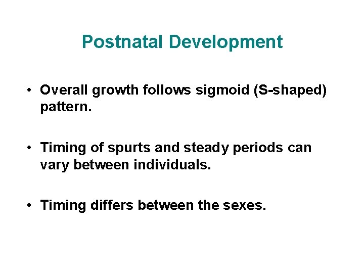 Postnatal Development • Overall growth follows sigmoid (S-shaped) pattern. • Timing of spurts and