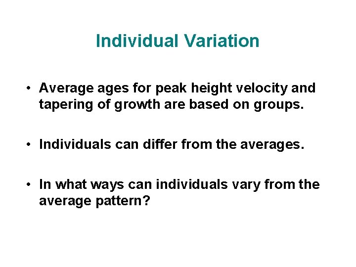 Individual Variation • Average ages for peak height velocity and tapering of growth are