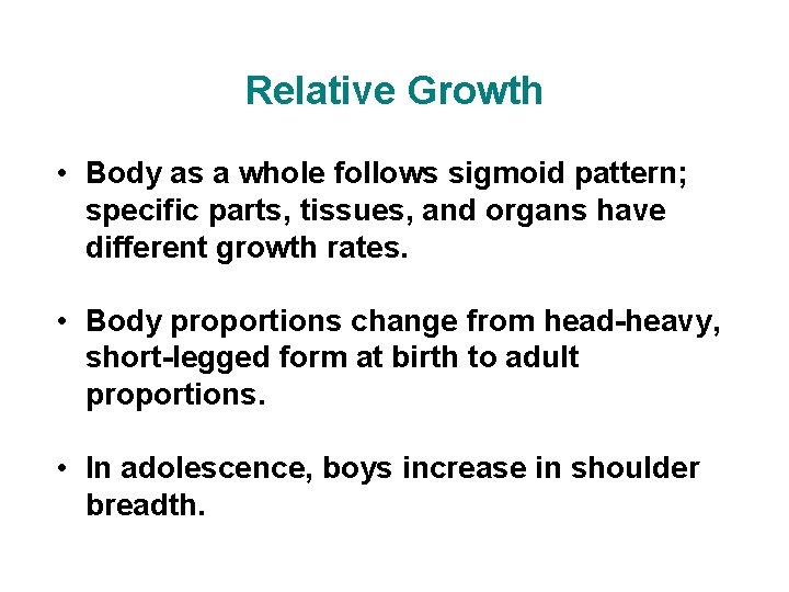 Relative Growth • Body as a whole follows sigmoid pattern; specific parts, tissues, and