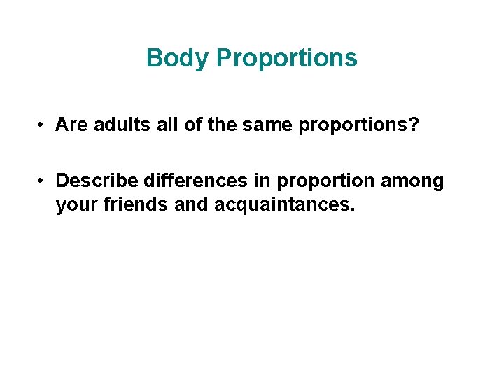 Body Proportions • Are adults all of the same proportions? • Describe differences in