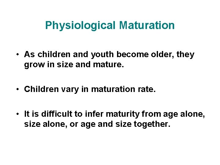 Physiological Maturation • As children and youth become older, they grow in size and