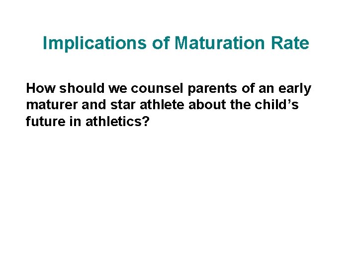 Implications of Maturation Rate How should we counsel parents of an early maturer and
