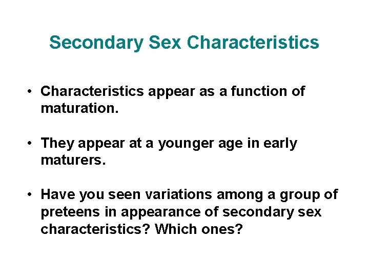 Secondary Sex Characteristics • Characteristics appear as a function of maturation. • They appear