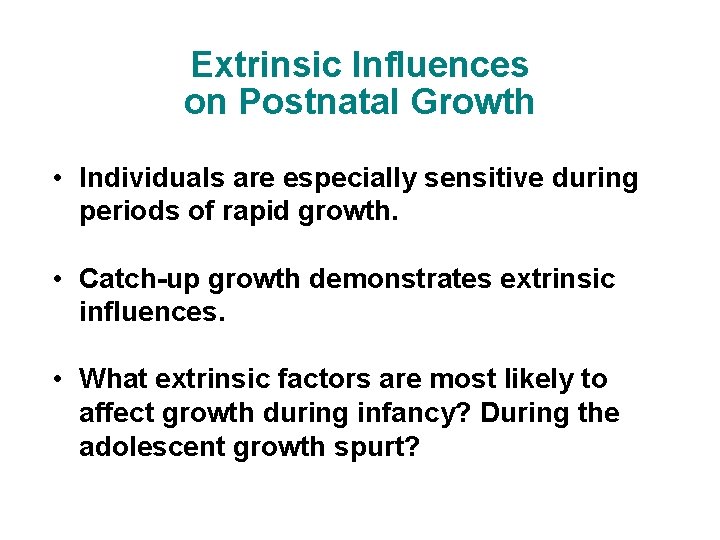 Extrinsic Influences on Postnatal Growth • Individuals are especially sensitive during periods of rapid