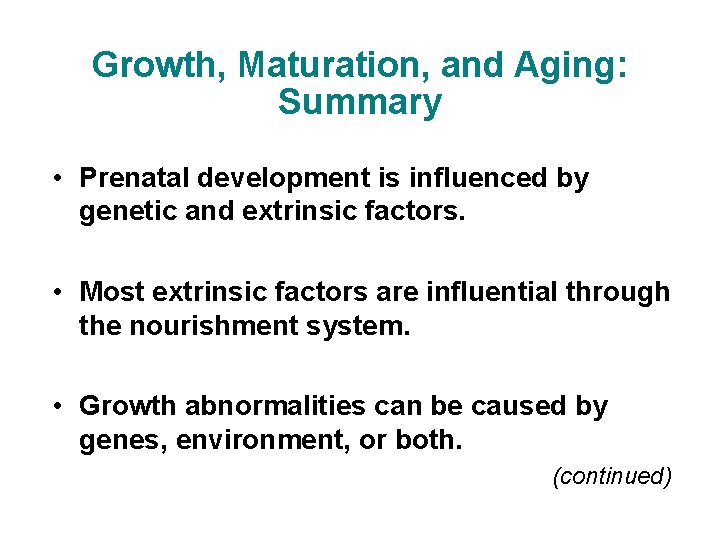 Growth, Maturation, and Aging: Summary • Prenatal development is influenced by genetic and extrinsic