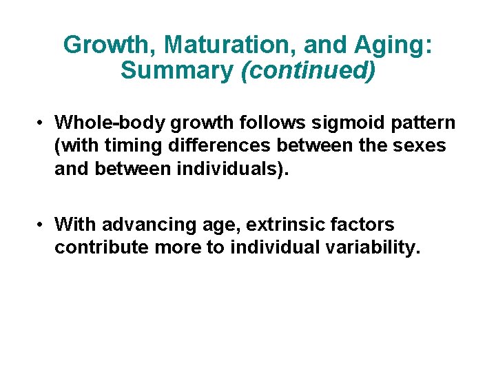 Growth, Maturation, and Aging: Summary (continued) • Whole-body growth follows sigmoid pattern (with timing