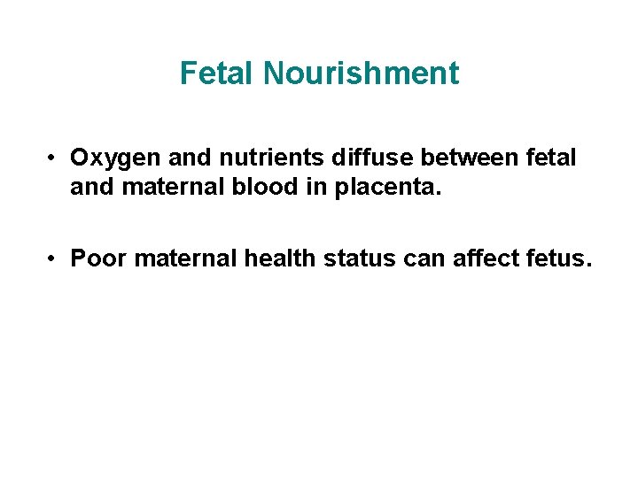 Fetal Nourishment • Oxygen and nutrients diffuse between fetal and maternal blood in placenta.