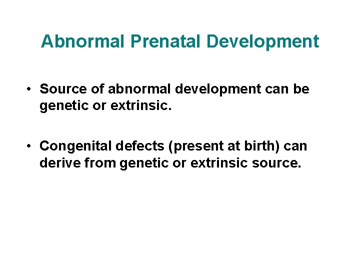 Abnormal Prenatal Development • Source of abnormal development can be genetic or extrinsic. •