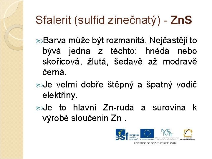 Sfalerit (sulfid zinečnatý) - Zn. S Barva může být rozmanitá. Nejčastěji to bývá jedna