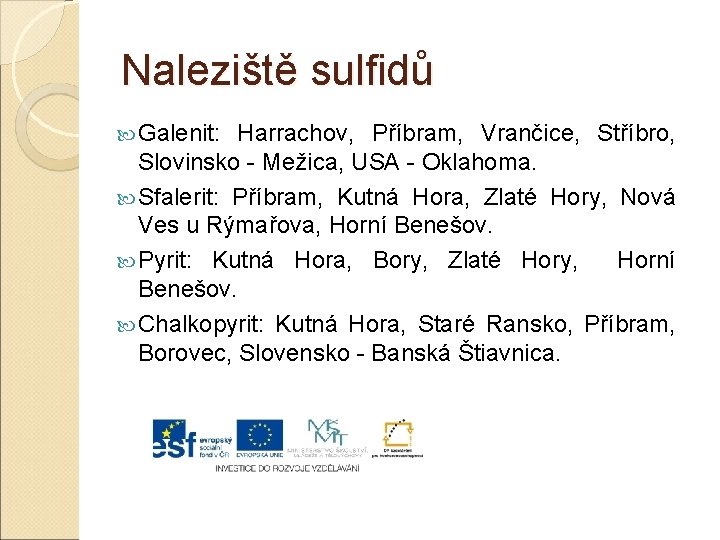 Naleziště sulfidů Galenit: Harrachov, Příbram, Vrančice, Stříbro, Slovinsko - Mežica, USA - Oklahoma. Sfalerit: