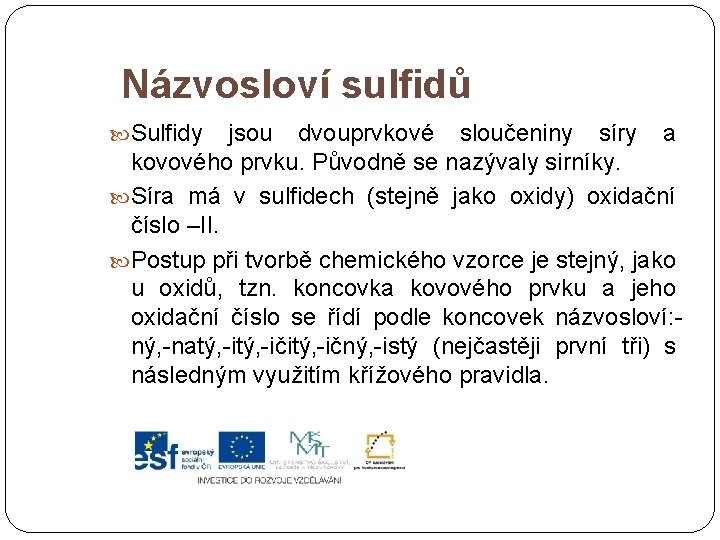 Názvosloví sulfidů Sulfidy jsou dvouprvkové sloučeniny síry a kovového prvku. Původně se nazývaly sirníky.