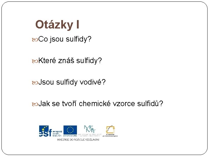 Otázky I Co jsou sulfidy? Které znáš sulfidy? Jsou sulfidy vodivé? Jak se tvoří