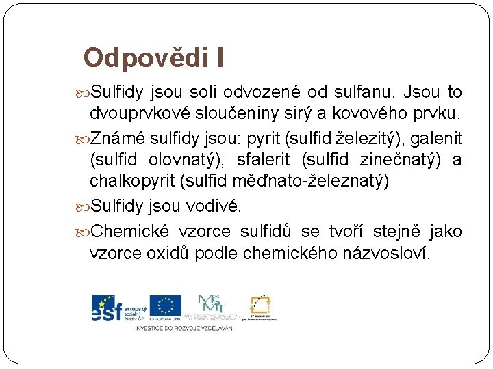 Odpovědi I Sulfidy jsou soli odvozené od sulfanu. Jsou to dvouprvkové sloučeniny sirý a